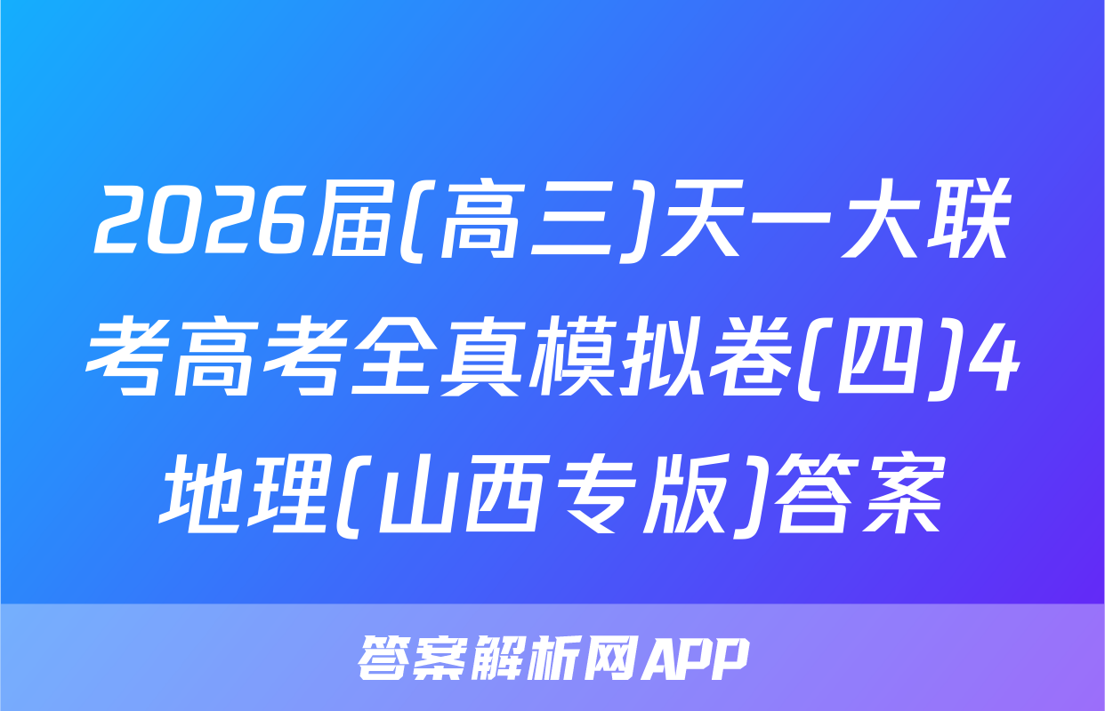 2026届(高三)天一大联考高考全真模拟卷(四)4地理(山西专版)答案