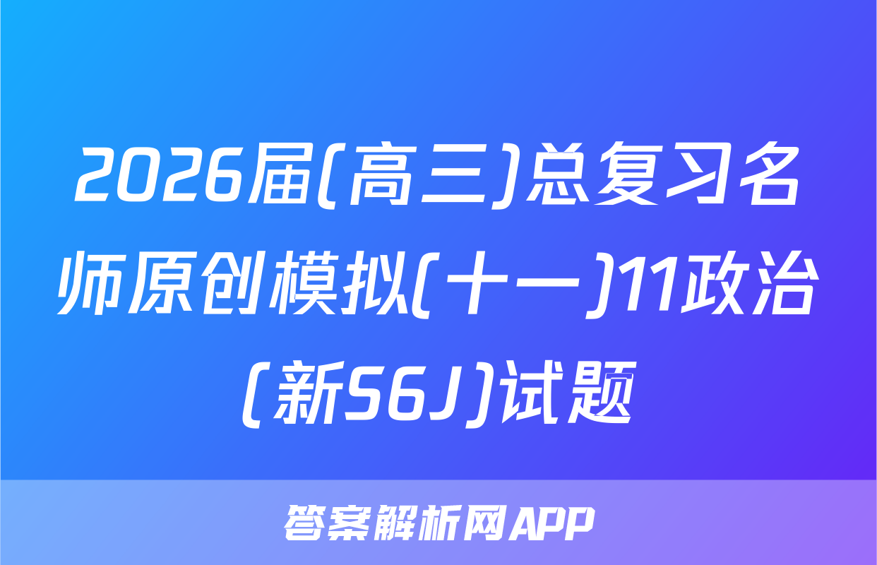 2026届(高三)总复习名师原创模拟(十一)11政治(新S6J)试题
