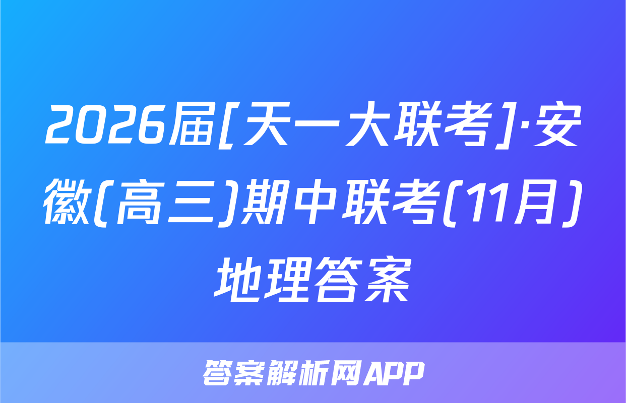 2026届[天一大联考]·安徽(高三)期中联考(11月)地理答案