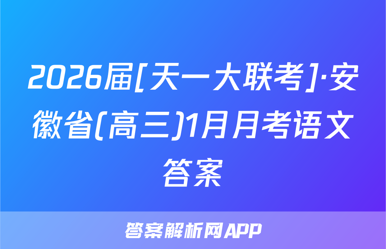 2026届[天一大联考]·安徽省(高三)1月月考语文答案