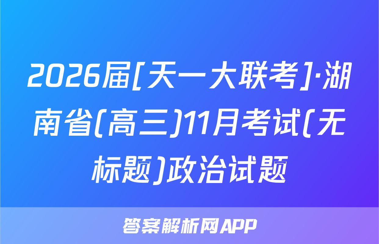 2026届[天一大联考]·湖南省(高三)11月考试(无标题)政治试题
