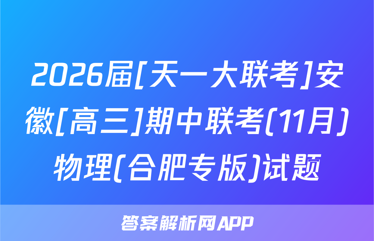 2026届[天一大联考]安徽[高三]期中联考(11月)物理(合肥专版)试题