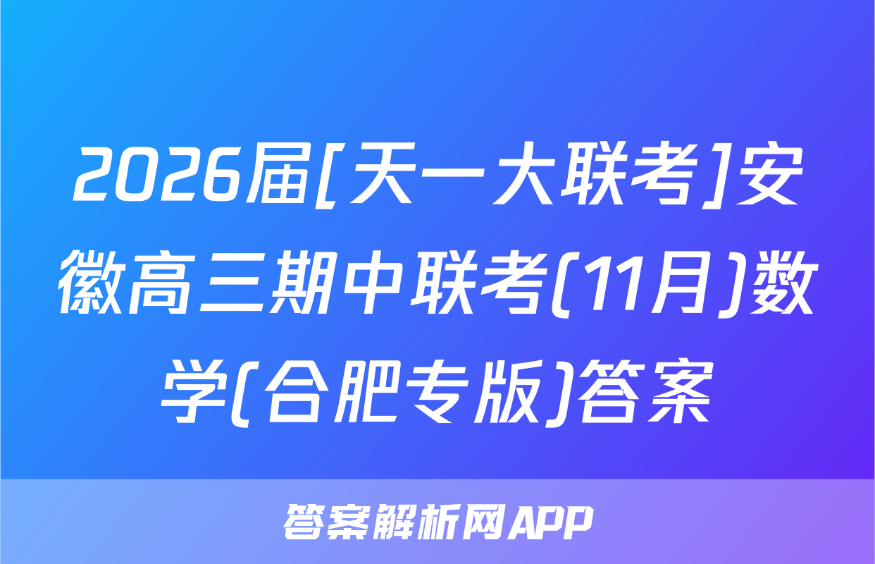 2026届[天一大联考]安徽高三期中联考(11月)数学(合肥专版)答案
