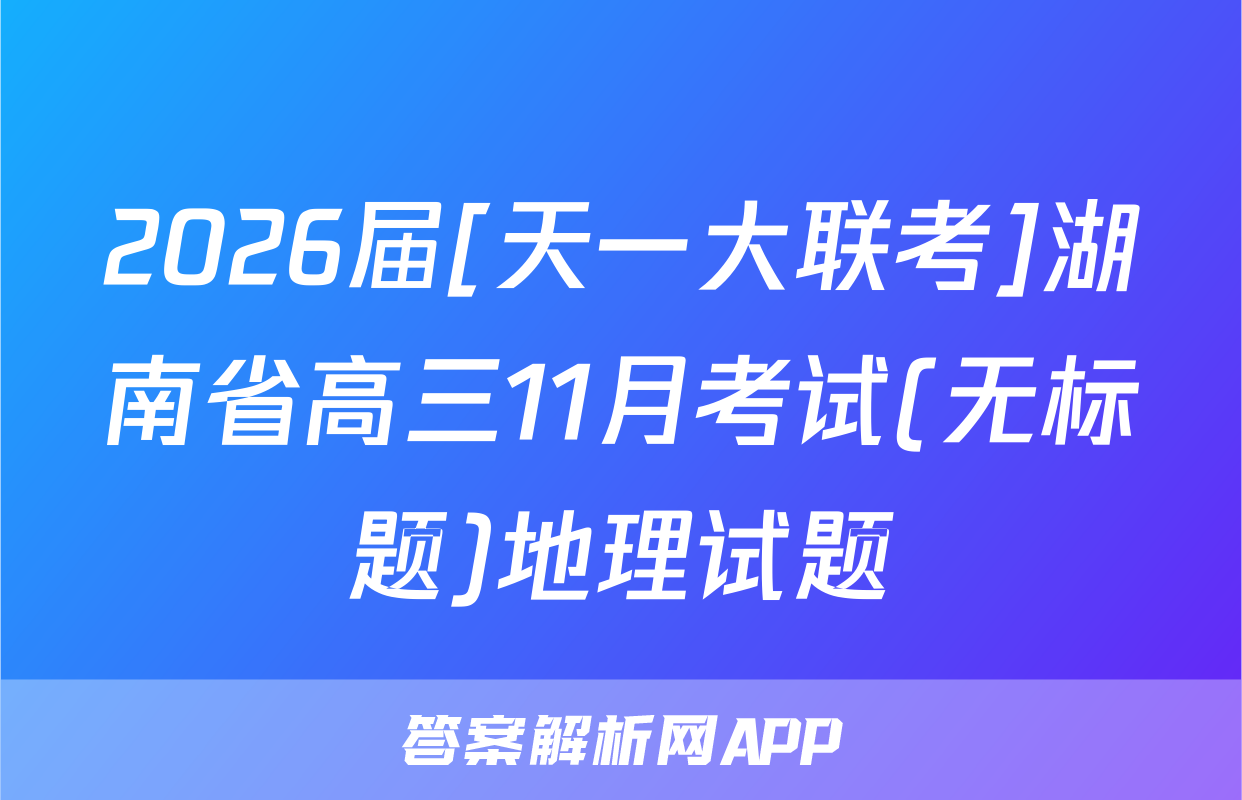 2026届[天一大联考]湖南省高三11月考试(无标题)地理试题
