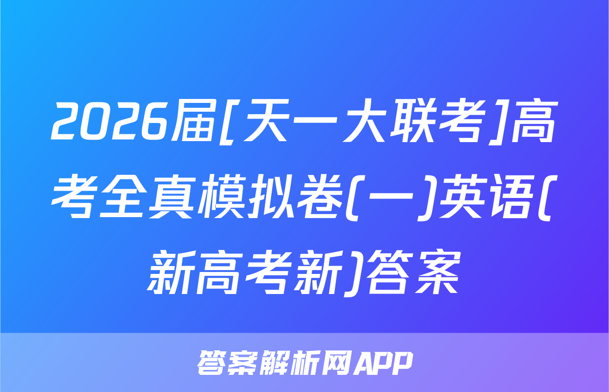 2026届[天一大联考]高考全真模拟卷(一)英语(新高考新)答案