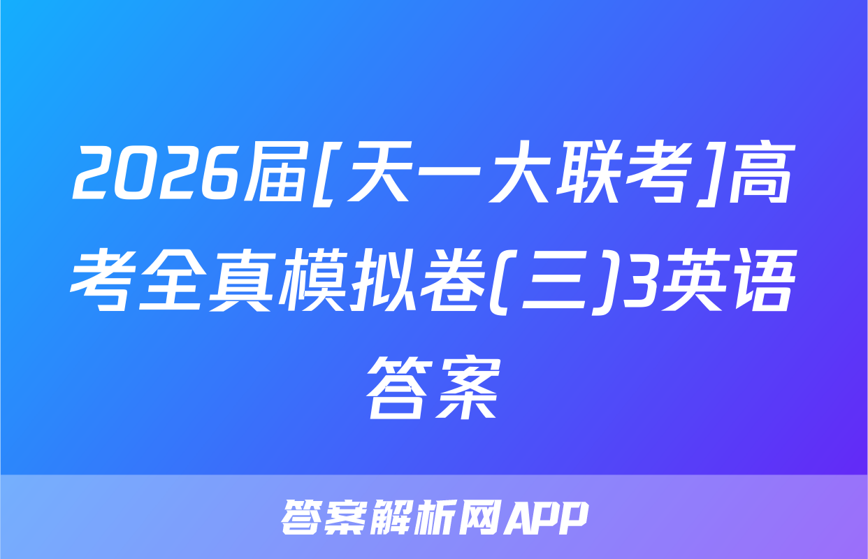 2026届[天一大联考]高考全真模拟卷(三)3英语答案