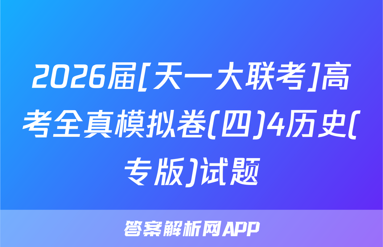 2026届[天一大联考]高考全真模拟卷(四)4历史(专版)试题