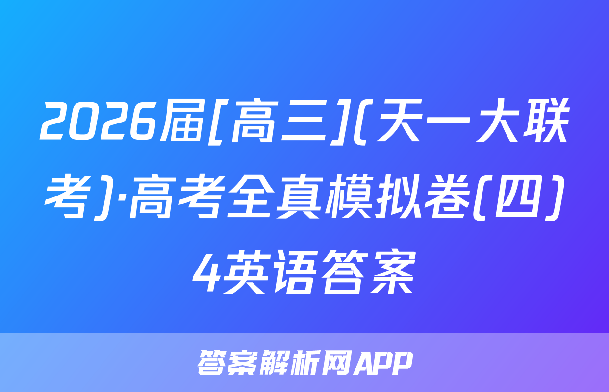 2026届[高三](天一大联考)·高考全真模拟卷(四)4英语答案