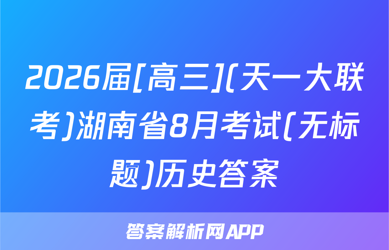 2026届[高三](天一大联考)湖南省8月考试(无标题)历史答案
