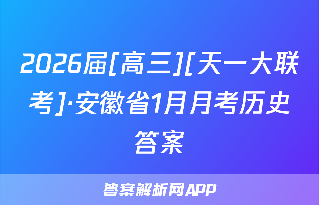 2026届[高三][天一大联考]·安徽省1月月考历史答案