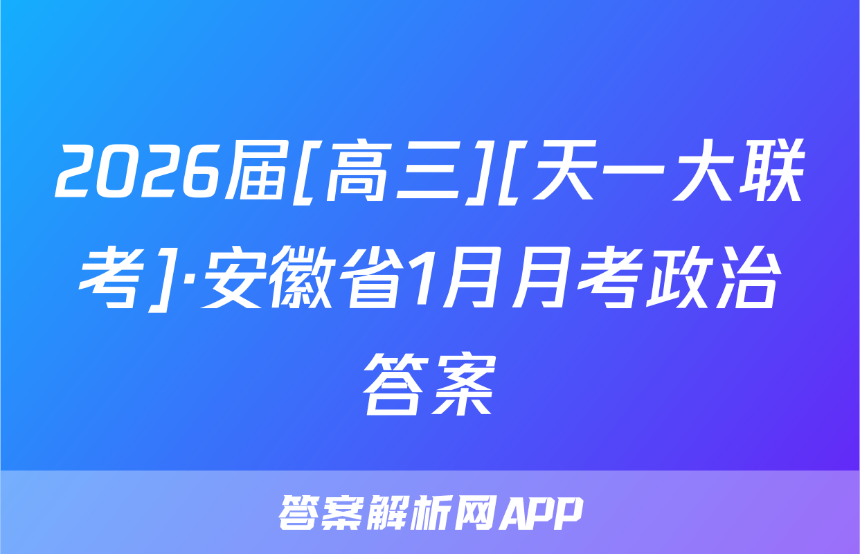 2026届[高三][天一大联考]·安徽省1月月考政治答案