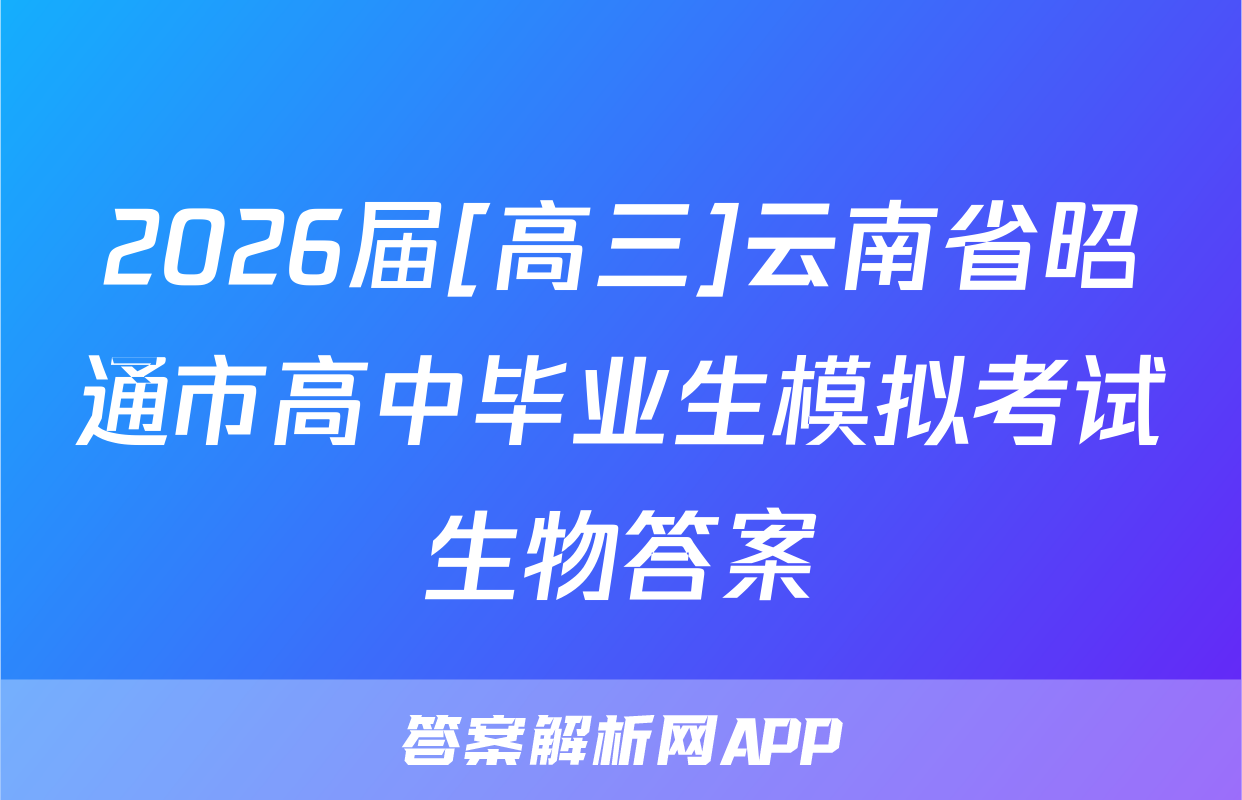 2026届[高三]云南省昭通市高中毕业生模拟考试生物答案