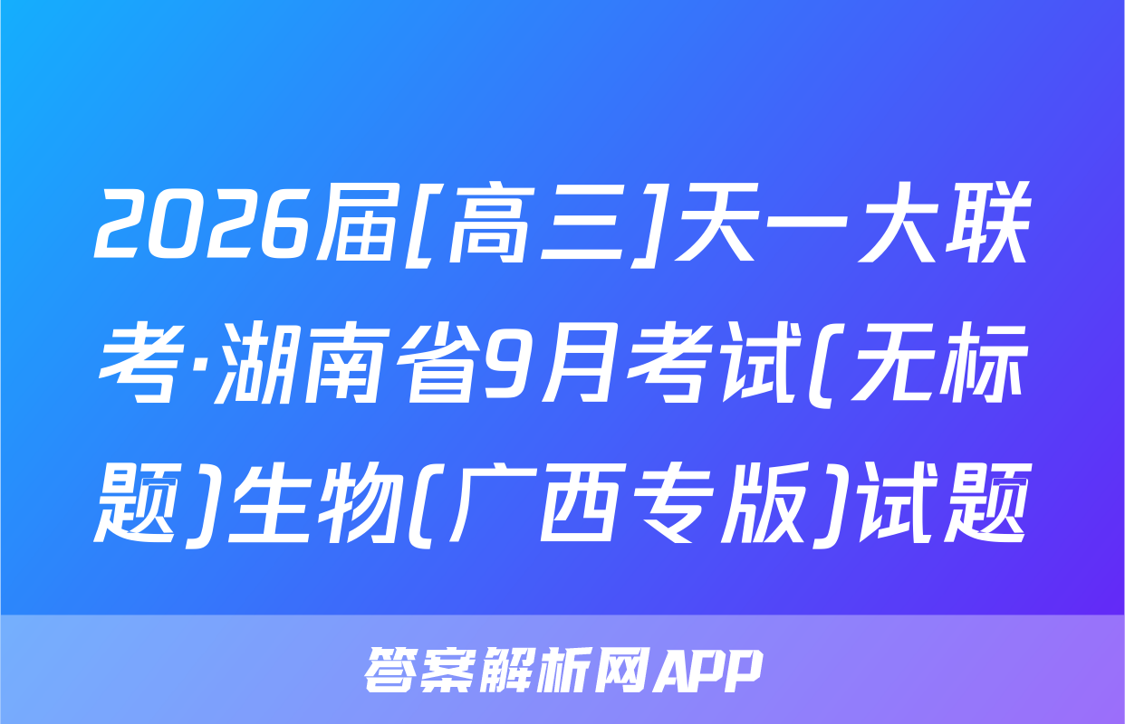 2026届[高三]天一大联考·湖南省9月考试(无标题)生物(广西专版)试题