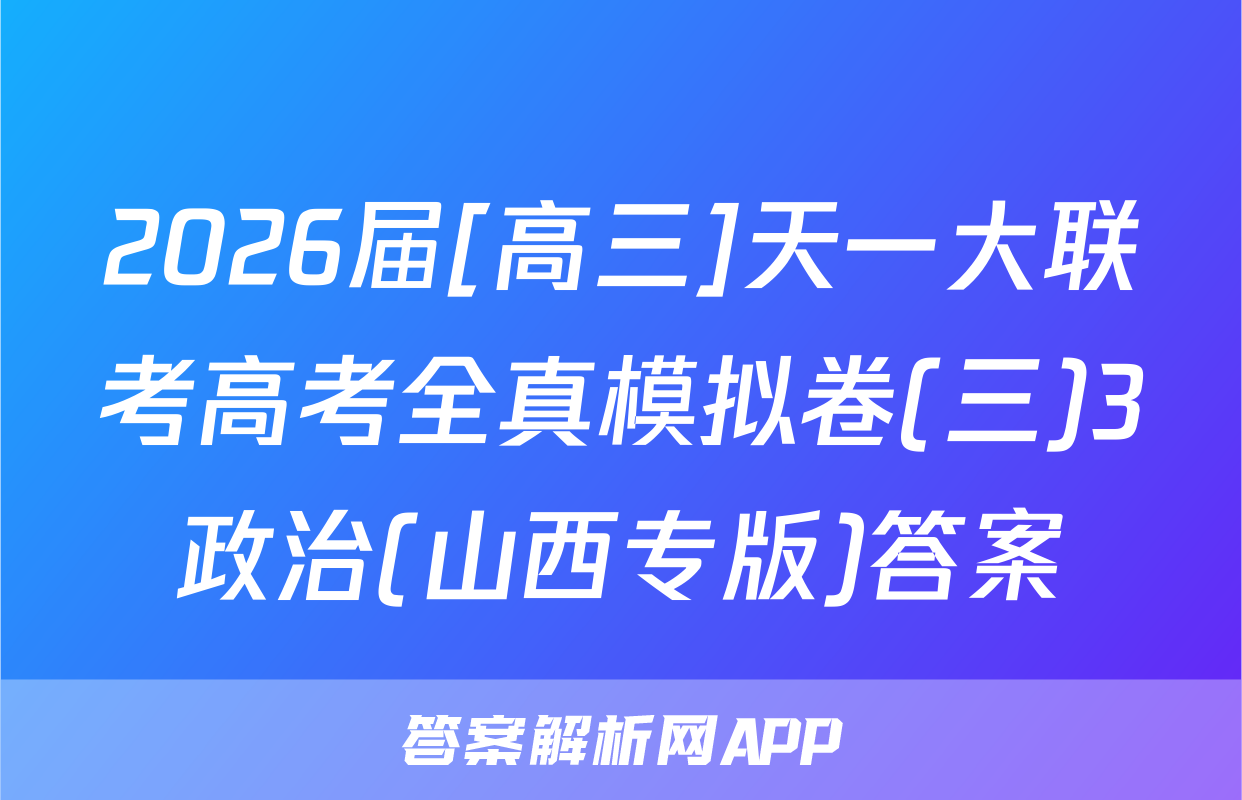 2026届[高三]天一大联考高考全真模拟卷(三)3政治(山西专版)答案
