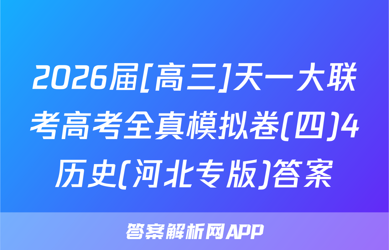 2026届[高三]天一大联考高考全真模拟卷(四)4历史(河北专版)答案