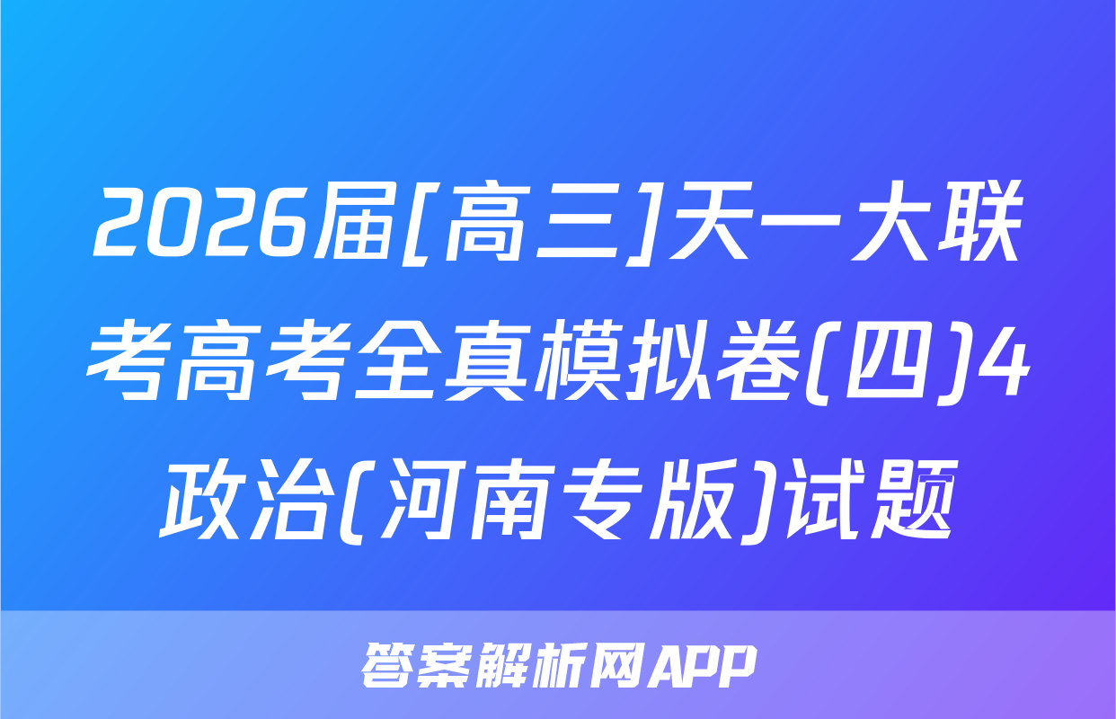 2026届[高三]天一大联考高考全真模拟卷(四)4政治(河南专版)试题