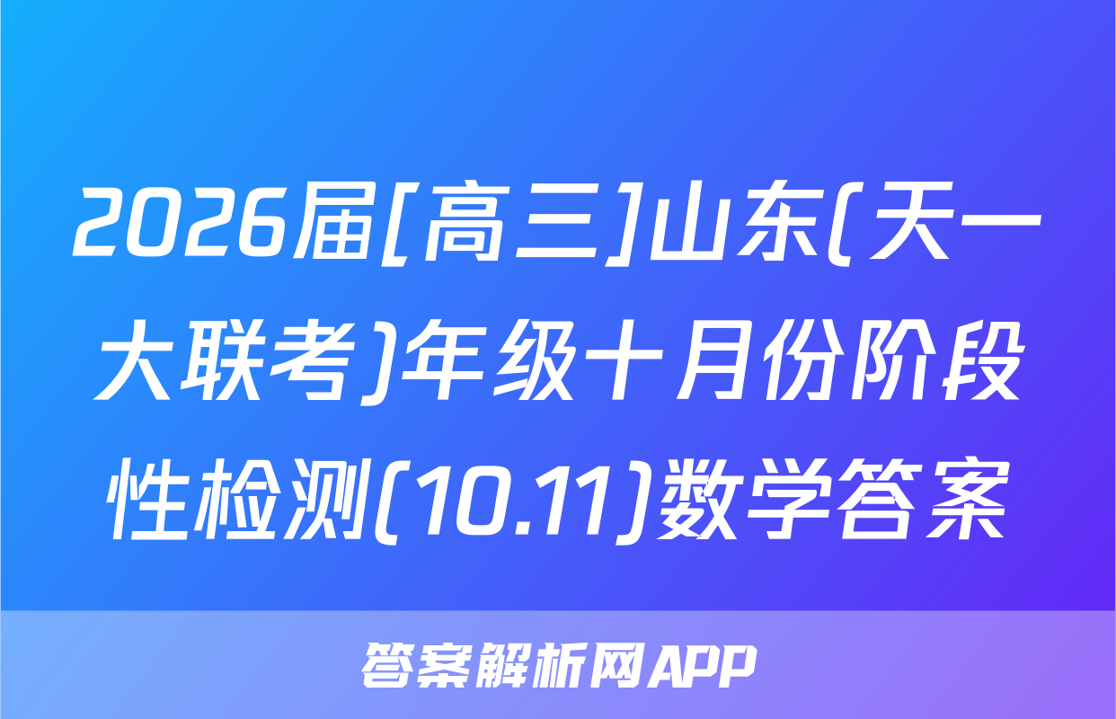 2026届[高三]山东(天一大联考)年级十月份阶段性检测(10.11)数学答案