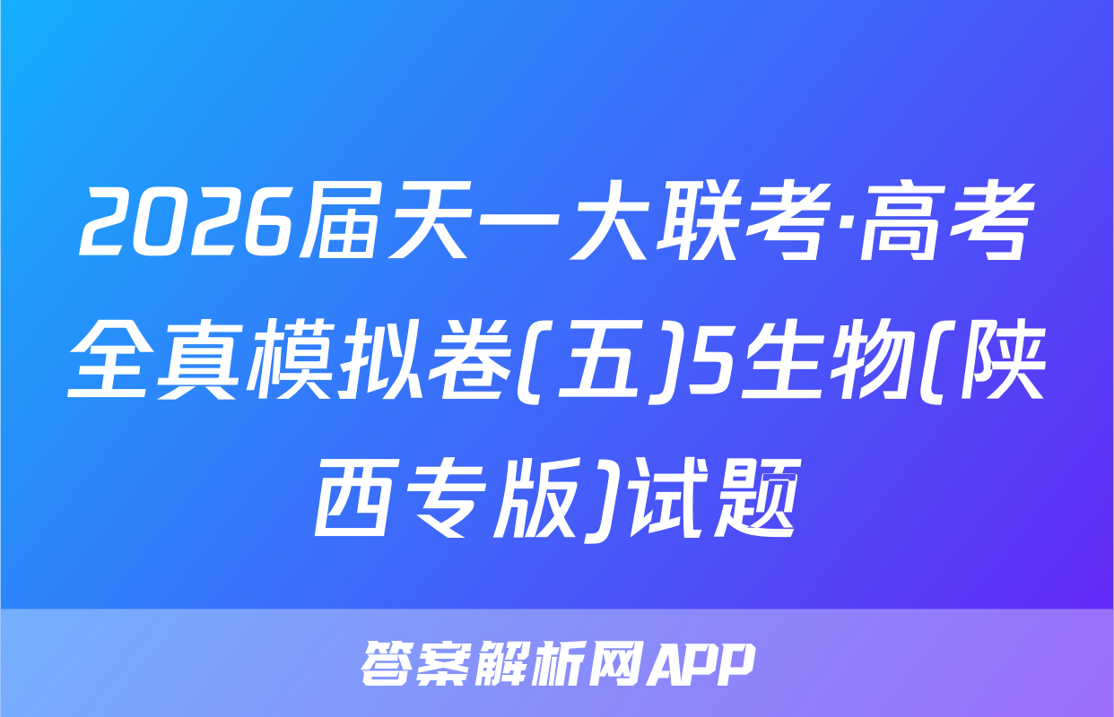 2026届天一大联考·高考全真模拟卷(五)5生物(陕西专版)试题