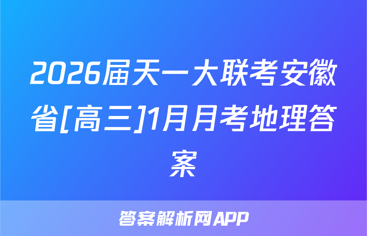 2026届天一大联考安徽省[高三]1月月考地理答案