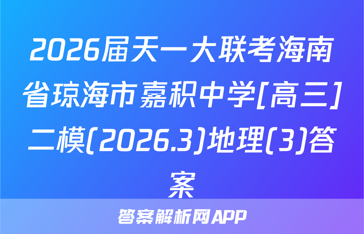 2026届天一大联考海南省琼海市嘉积中学[高三]二模(2026.3)地理(3)答案