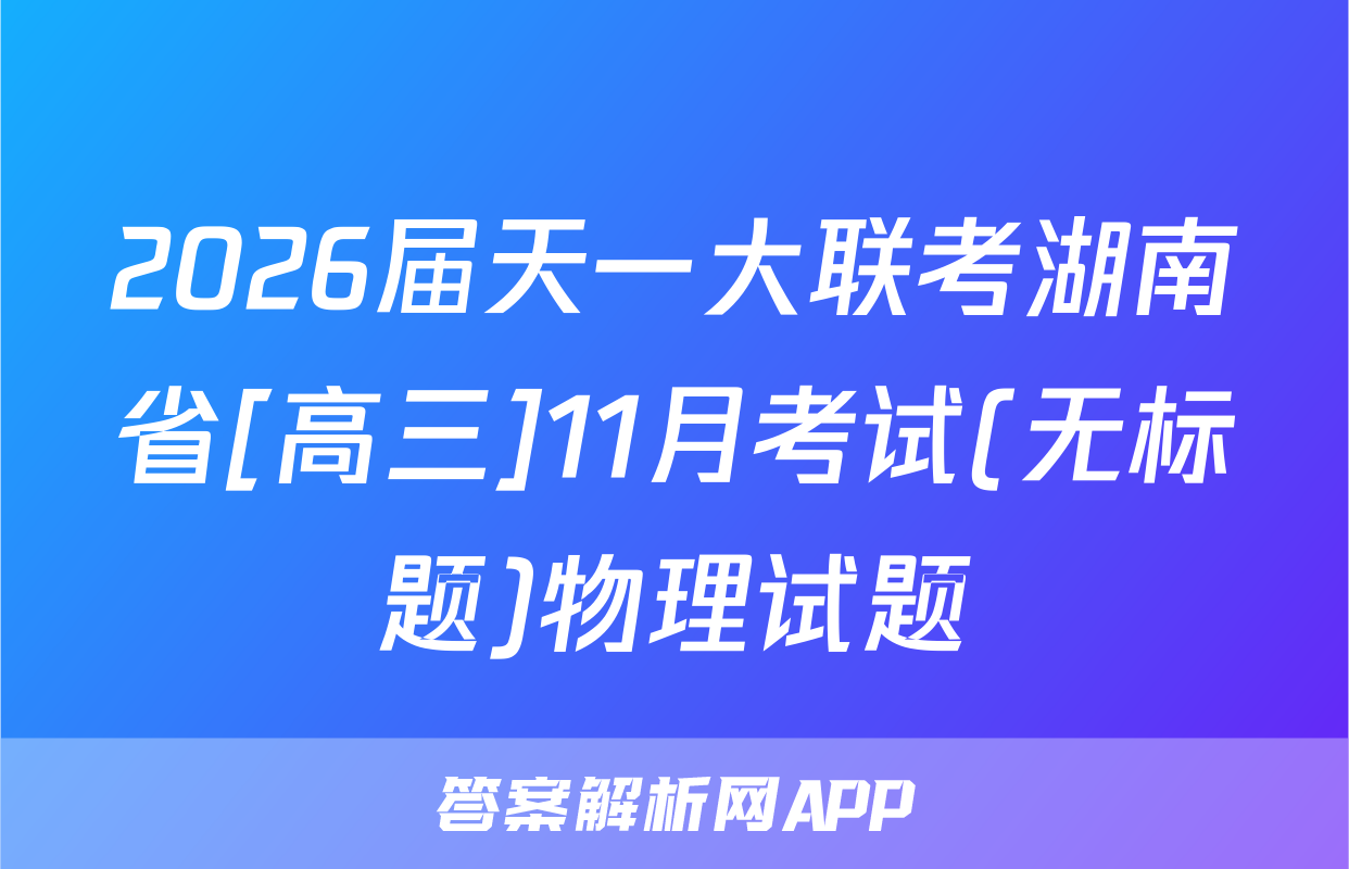 2026届天一大联考湖南省[高三]11月考试(无标题)物理试题