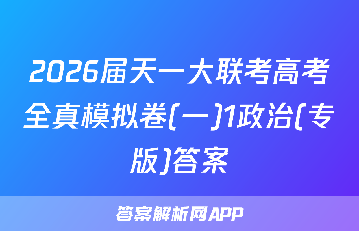 2026届天一大联考高考全真模拟卷(一)1政治(专版)答案