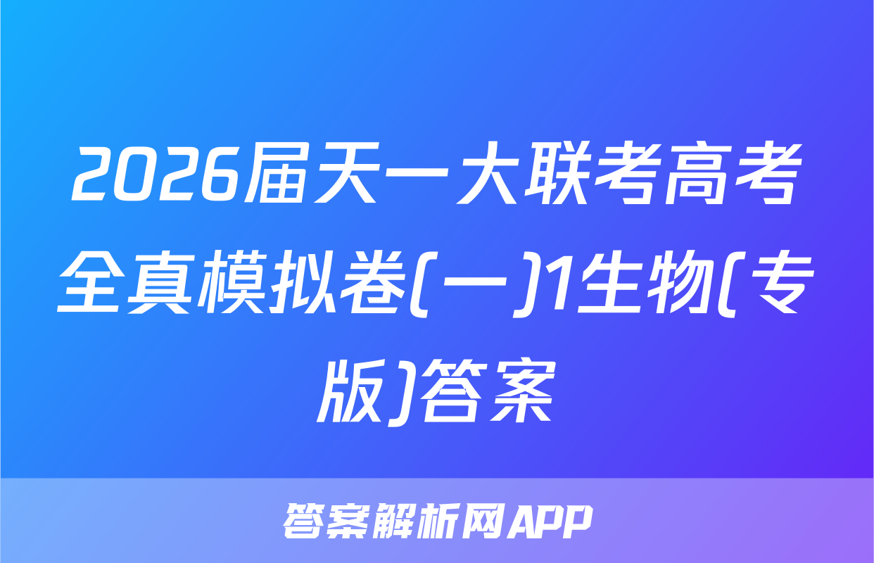 2026届天一大联考高考全真模拟卷(一)1生物(专版)答案