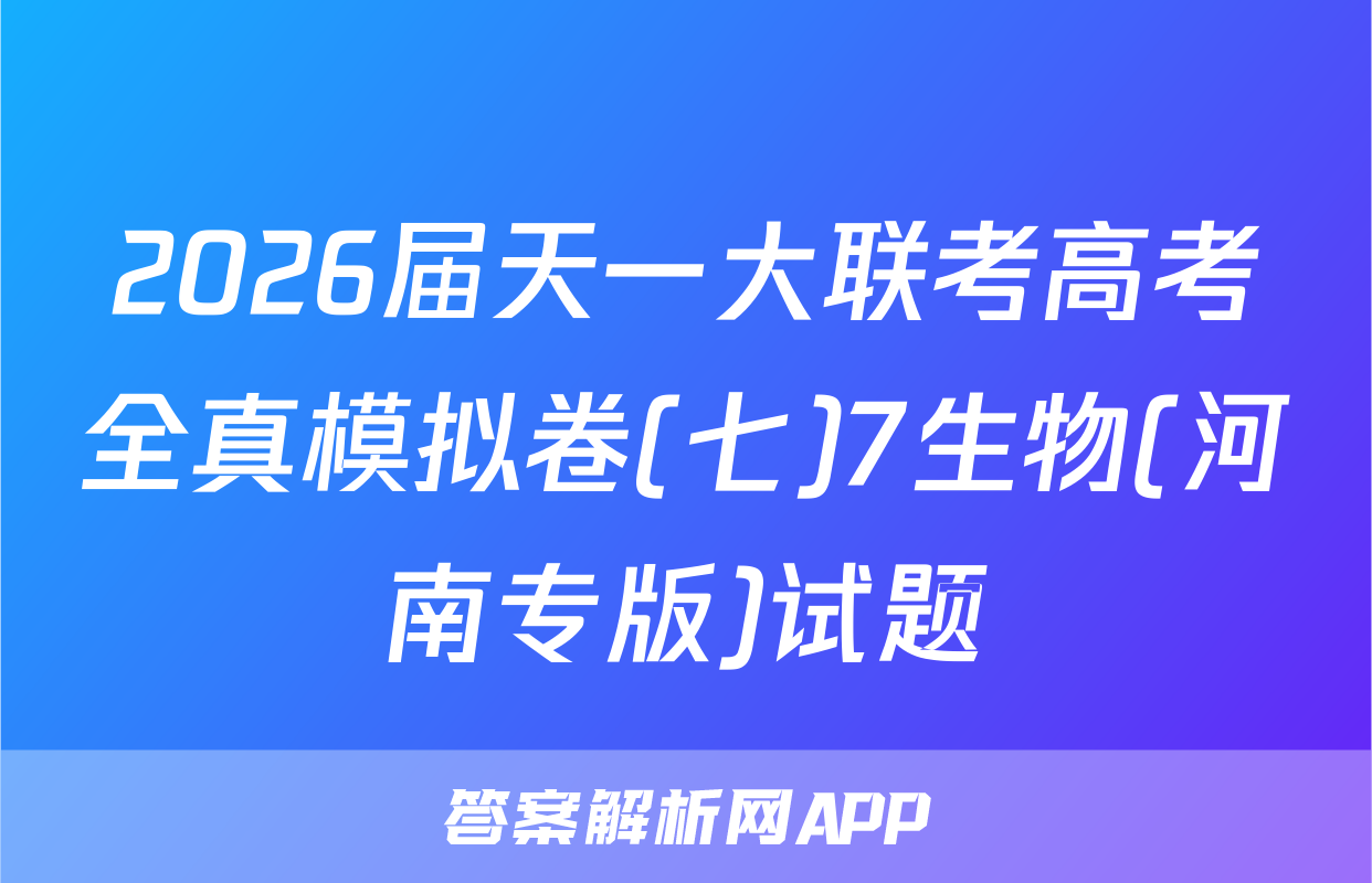 2026届天一大联考高考全真模拟卷(七)7生物(河南专版)试题