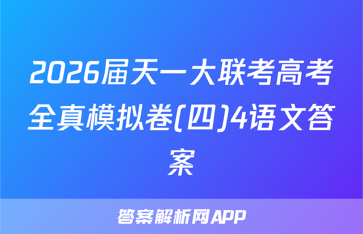 2026届天一大联考高考全真模拟卷(四)4语文答案