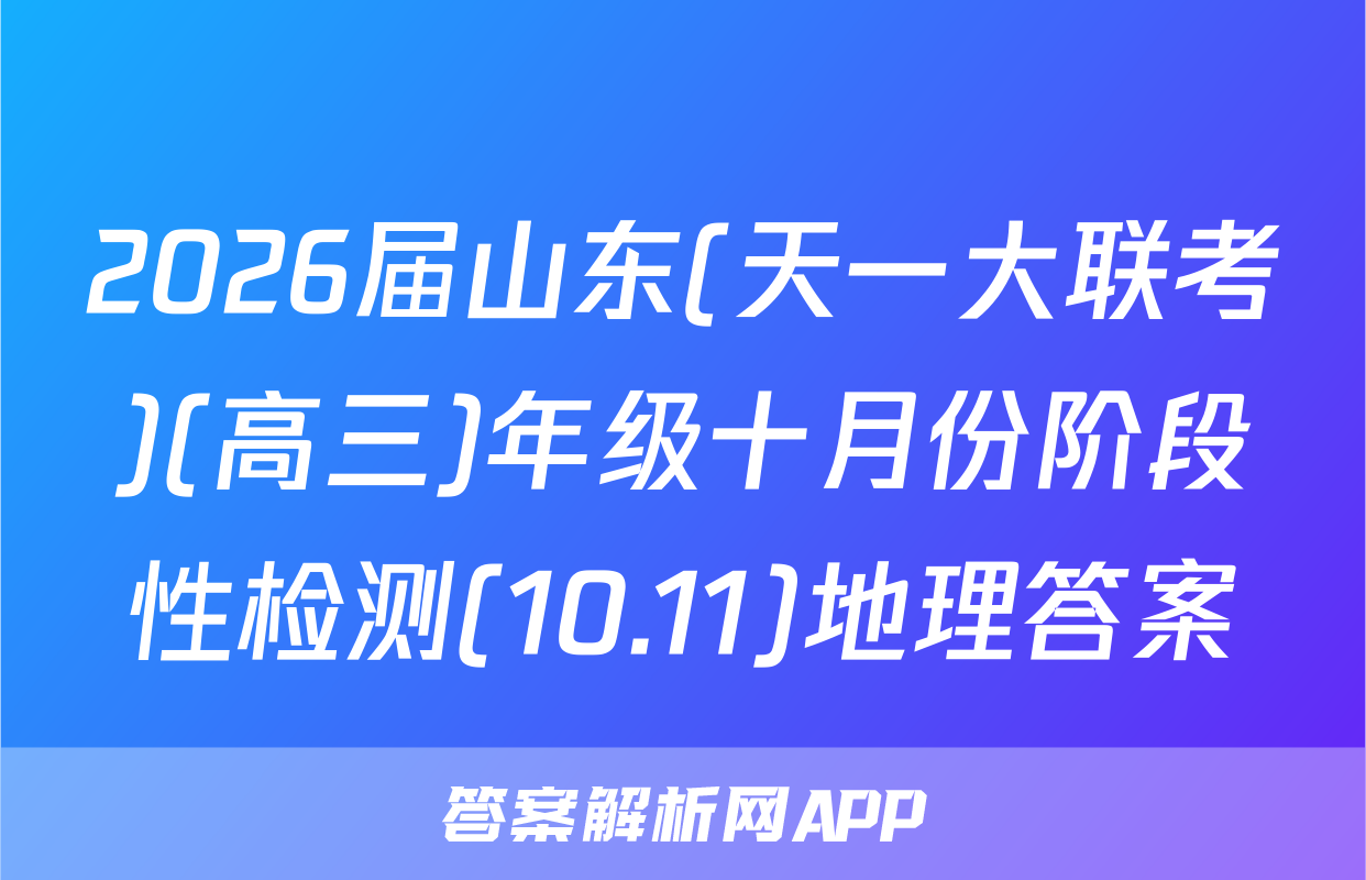 2026届山东(天一大联考)(高三)年级十月份阶段性检测(10.11)地理答案