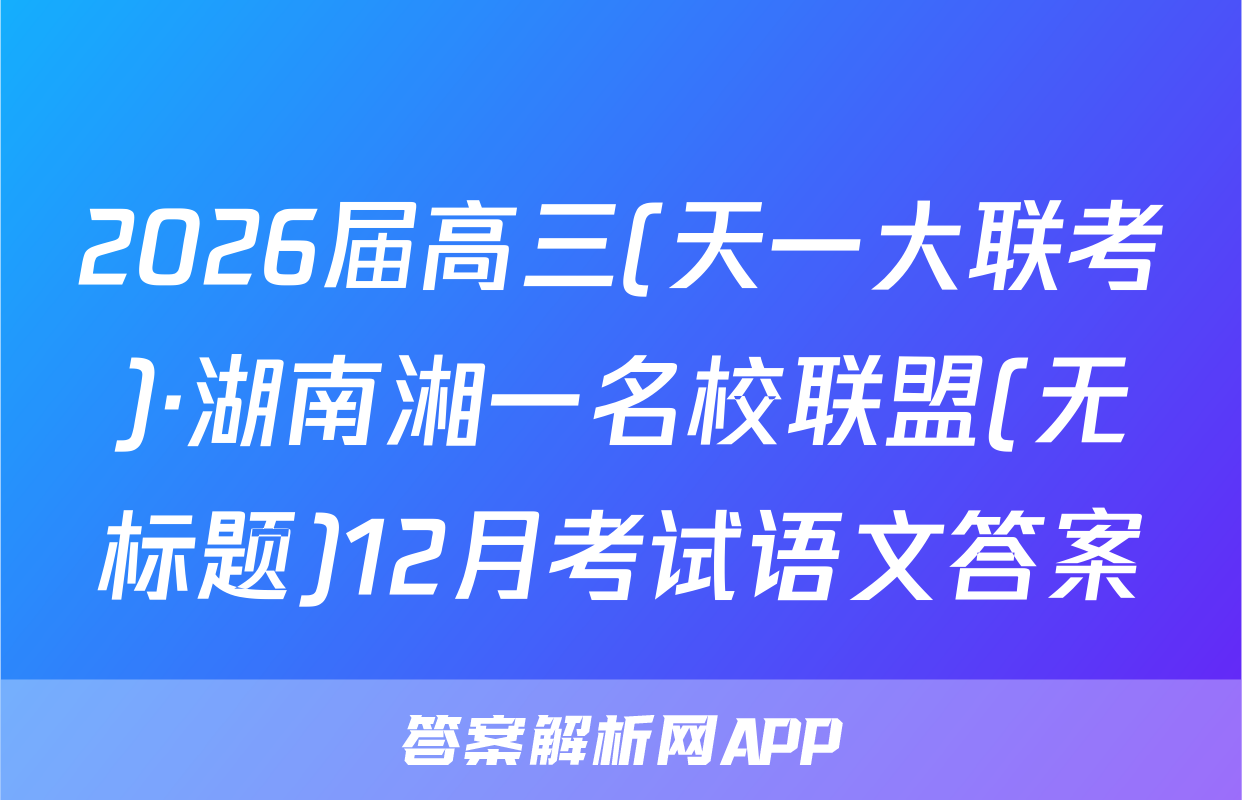 2026届高三(天一大联考)·湖南湘一名校联盟(无标题)12月考试语文答案