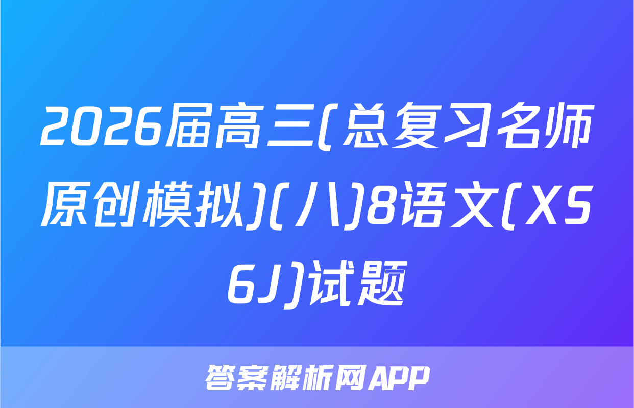 2026届高三(总复习名师原创模拟)(八)8语文(XS6J)试题