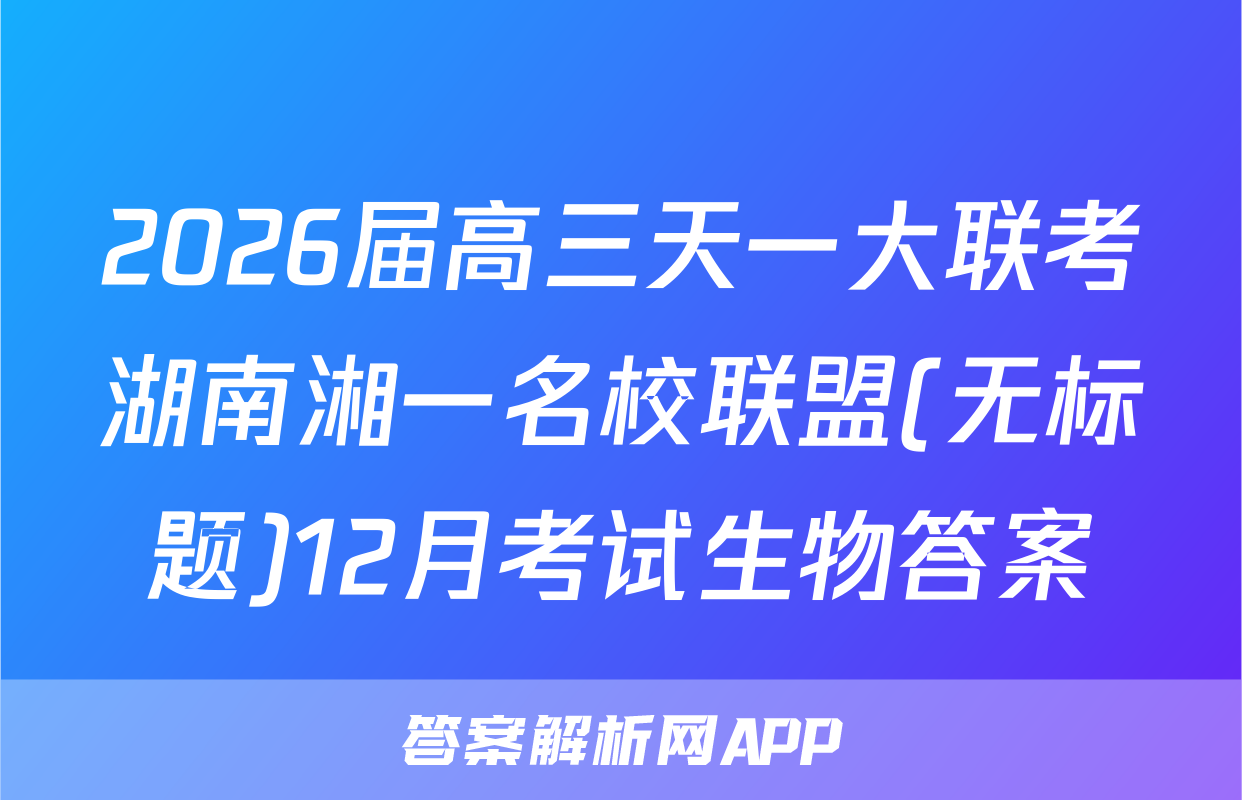 2026届高三天一大联考湖南湘一名校联盟(无标题)12月考试生物答案