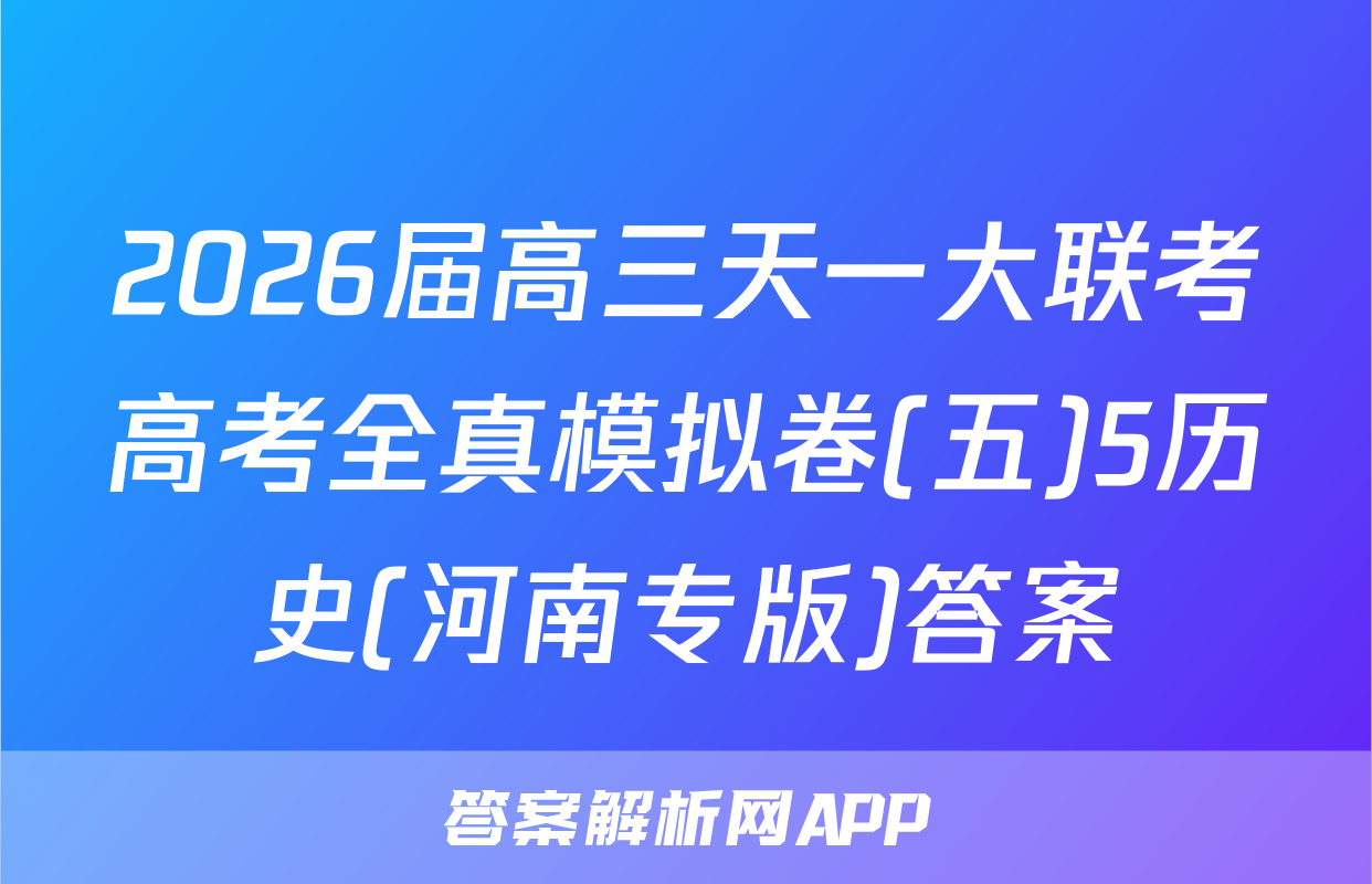 2026届高三天一大联考高考全真模拟卷(五)5历史(河南专版)答案