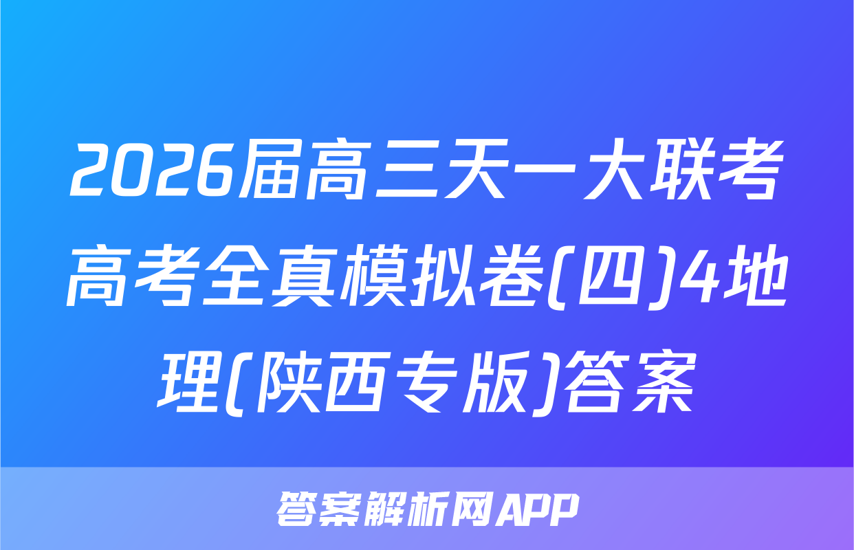 2026届高三天一大联考高考全真模拟卷(四)4地理(陕西专版)答案