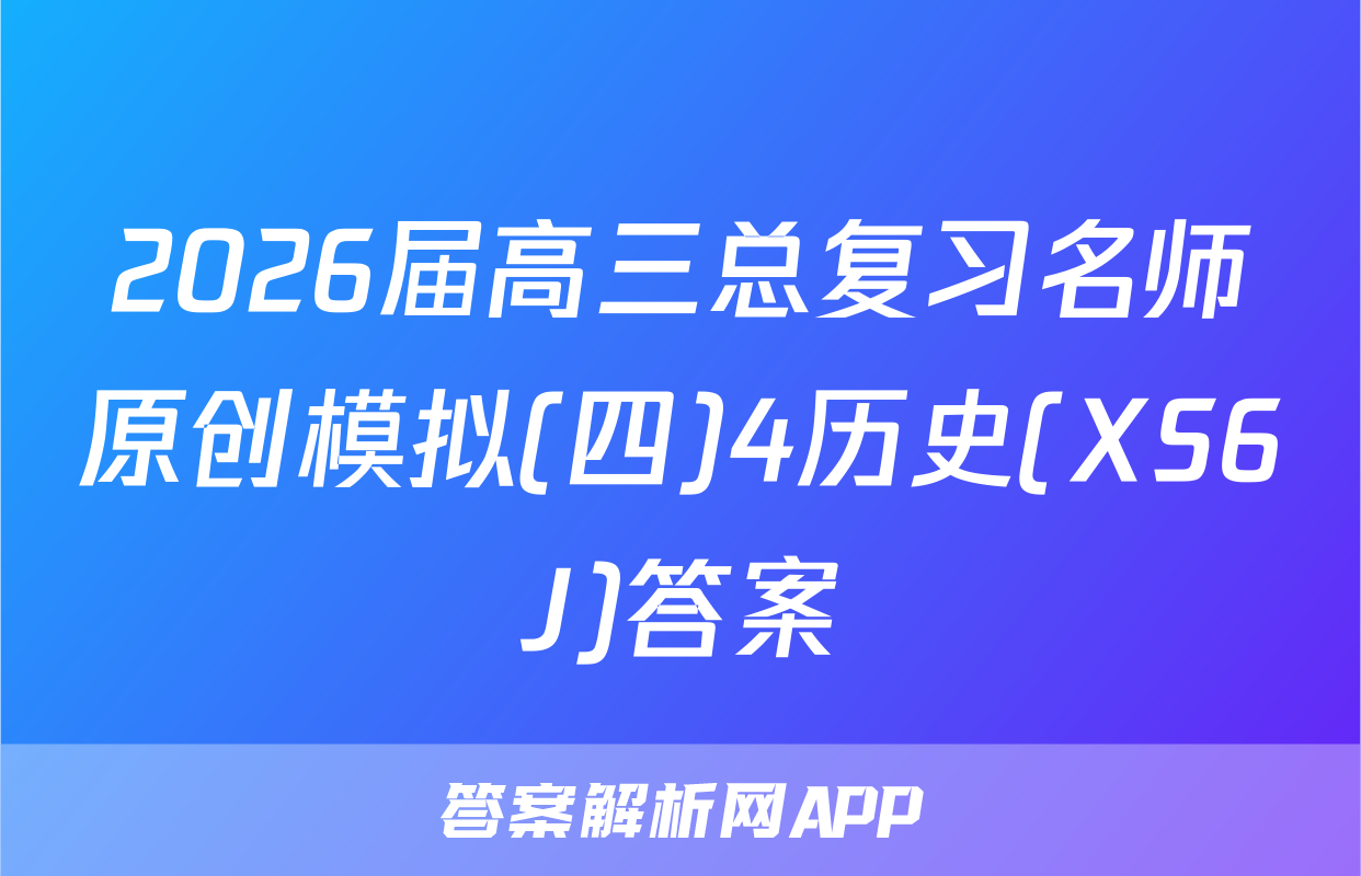 2026届高三总复习名师原创模拟(四)4历史(XS6J)答案
