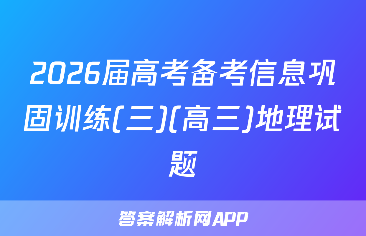 2026届高考备考信息巩固训练(三)(高三)地理试题