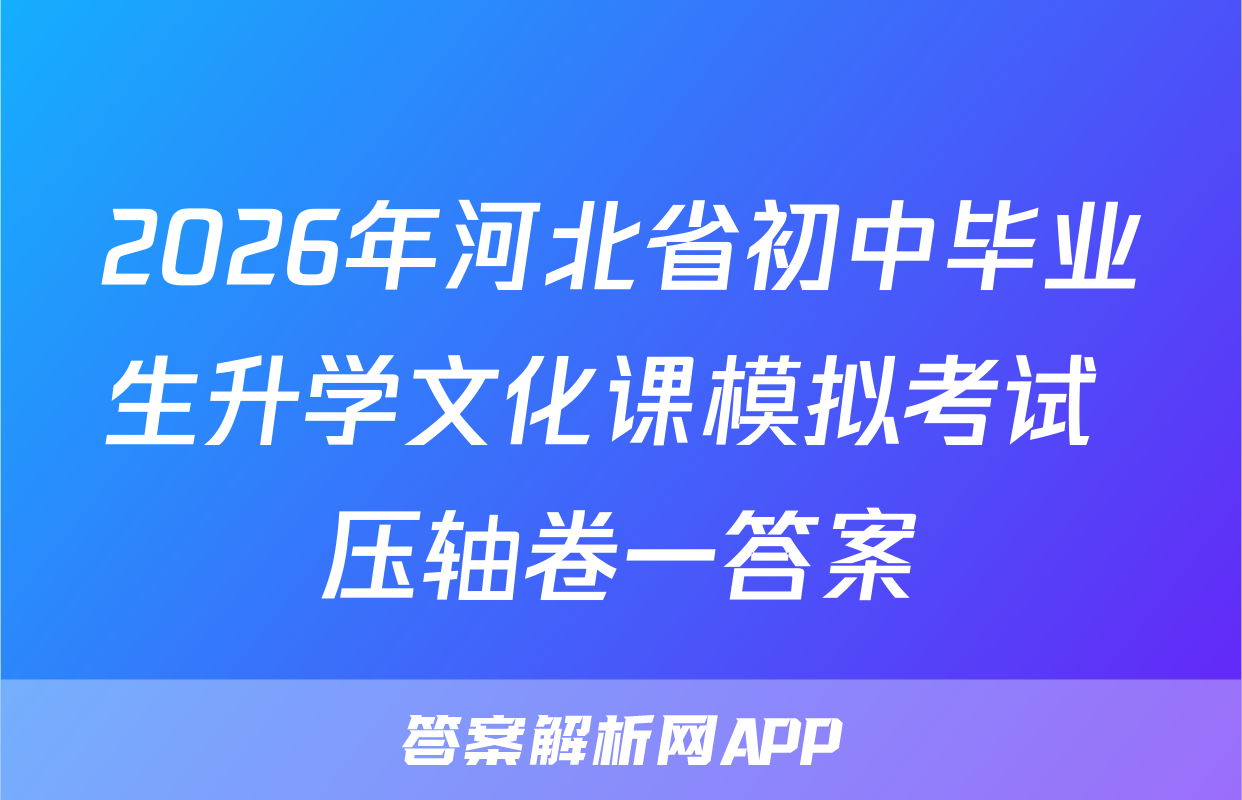 2026年河北省初中毕业生升学文化课模拟考试 压轴卷一答案