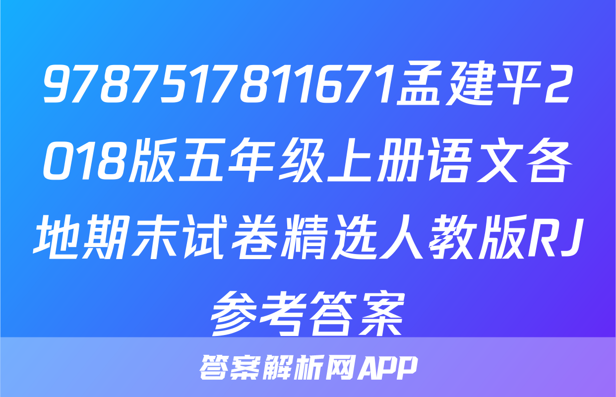 9787517811671孟建平2018版五年级上册语文各地期末试卷精选人教版RJ参考答案