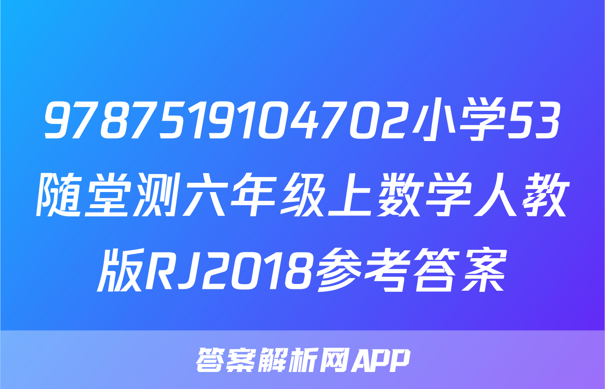 9787519104702小学53随堂测六年级上数学人教版RJ2018参考答案