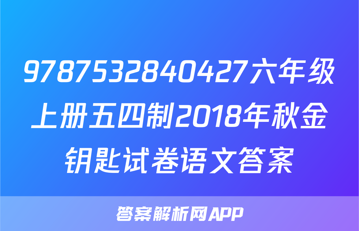 9787532840427六年级上册五四制2018年秋金钥匙试卷语文答案