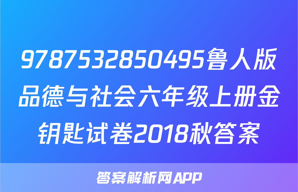 9787532850495鲁人版品德与社会六年级上册金钥匙试卷2018秋答案