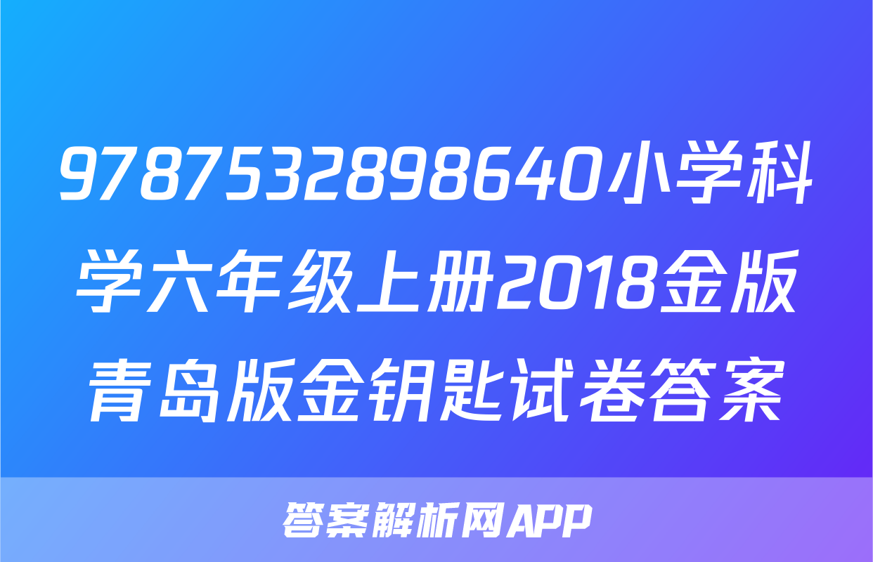 9787532898640小学科学六年级上册2018金版青岛版金钥匙试卷答案