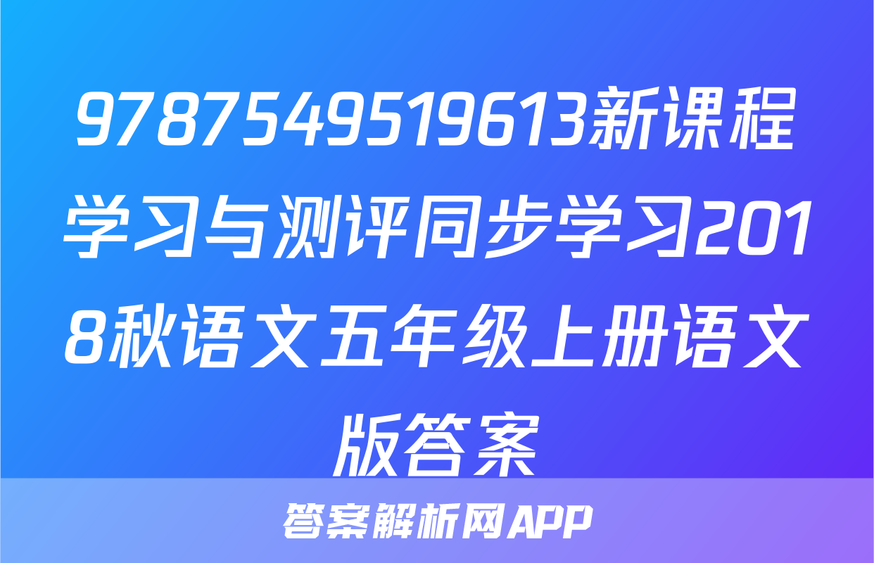 9787549519613新课程学习与测评同步学习2018秋语文五年级上册语文版答案