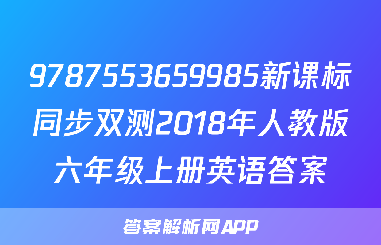 9787553659985新课标同步双测2018年人教版六年级上册英语答案