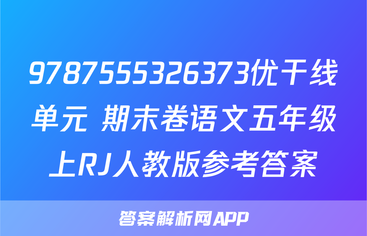9787555326373优干线单元+期末卷语文五年级上RJ人教版参考答案