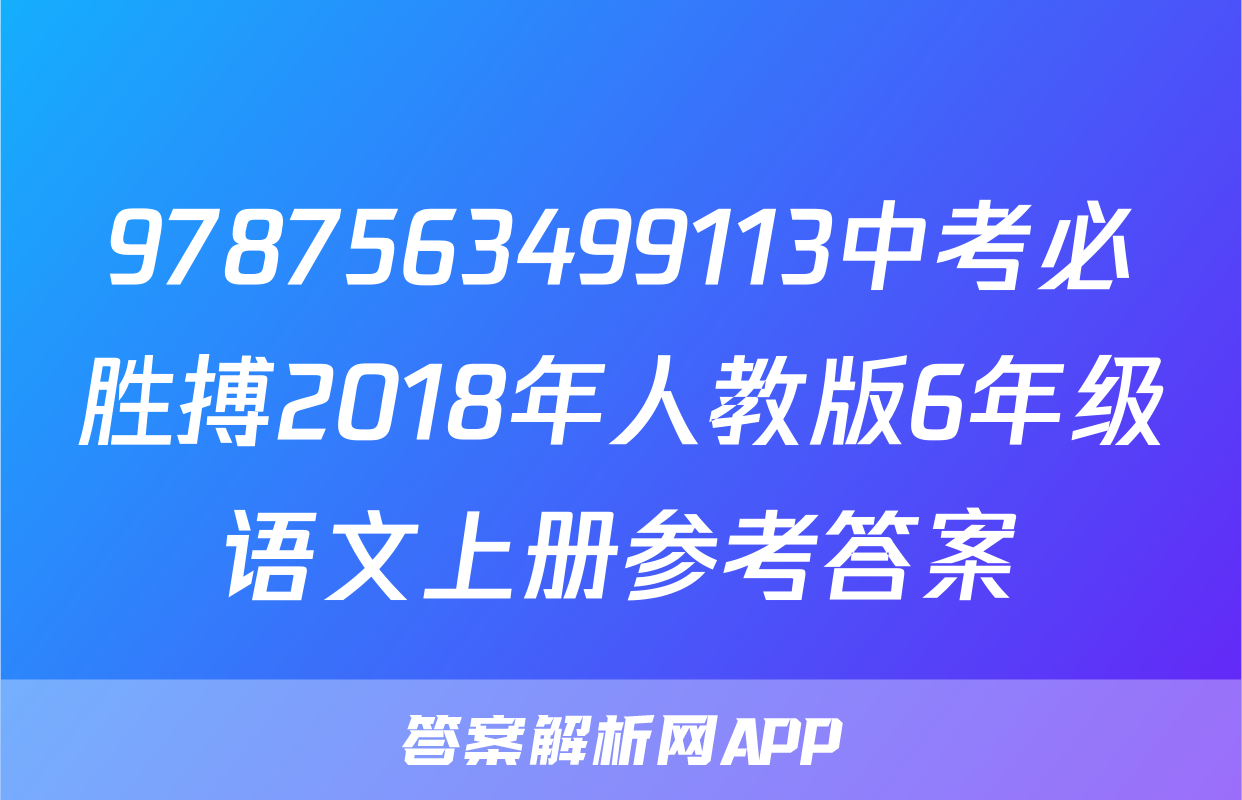 9787563499113中考必胜搏2018年人教版6年级语文上册参考答案