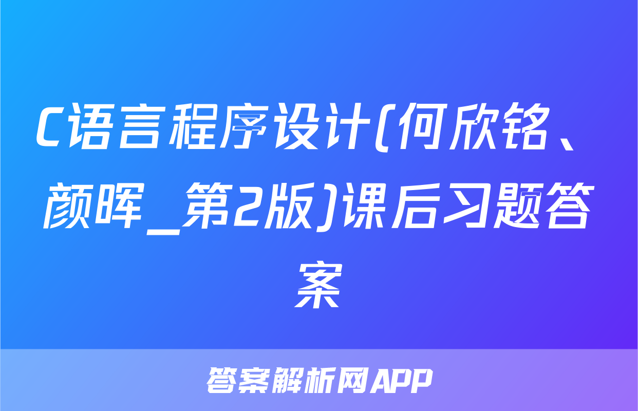 C语言程序设计%28何欣铭、颜晖_第2版%29课后习题答案