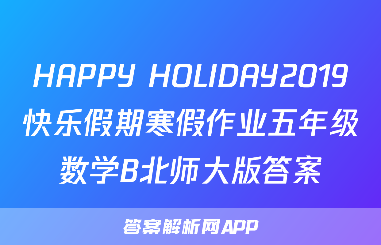 HAPPY HOLIDAY2019快乐假期寒假作业五年级数学B北师大版答案